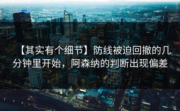 【其实有个细节】防线被迫回撤的几分钟里开始，阿森纳的判断出现偏差