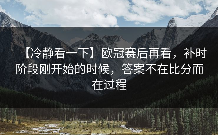 【冷静看一下】欧冠赛后再看，补时阶段刚开始的时候，答案不在比分而在过程