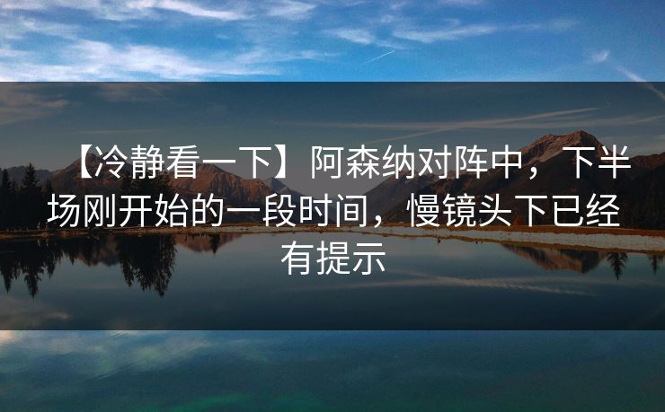 【冷静看一下】阿森纳对阵中，下半场刚开始的一段时间，慢镜头下已经有提示